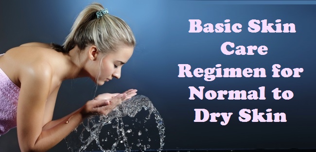 Basic Skin Care Regimen for Normal to Dry Skin