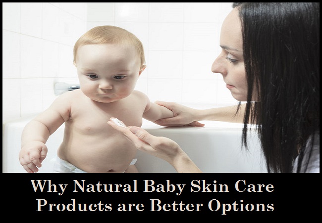 Why Natural Baby Skin Care Products are Better Options
