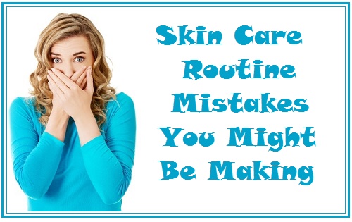 Skin Care Routine Mistakes