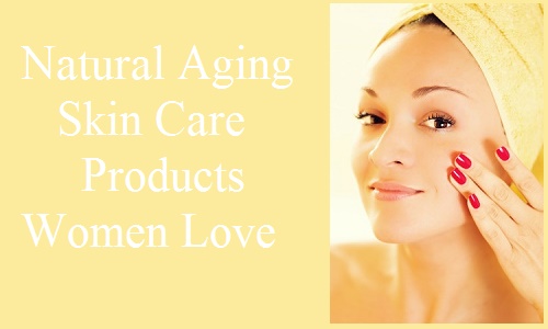 Natural Aging Skin Care Products Women Love